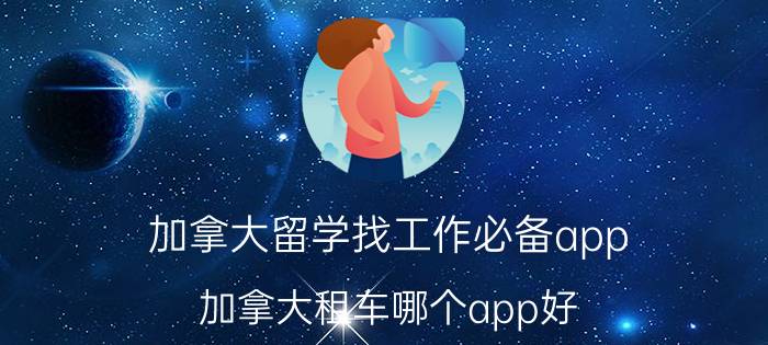 加拿大留学找工作必备app 加拿大租车哪个app好？